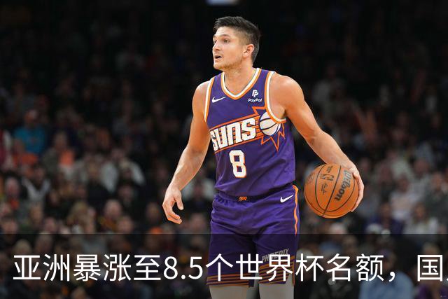 亚洲暴涨至8.5个世界杯名额，国足依旧出局，残酷真相没人敢说