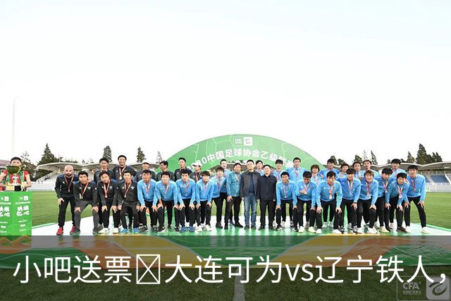 小吧送票🎁大连可为vs辽宁铁人，吧友快来互动赢球票🔥